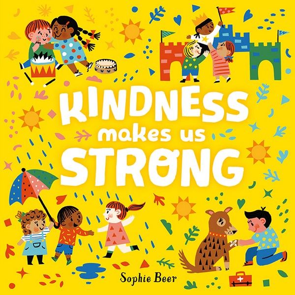 Kindness Makes Us Strong - By Sophie Beer